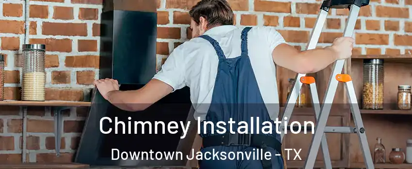 Chimney Installation Downtown Jacksonville - TX