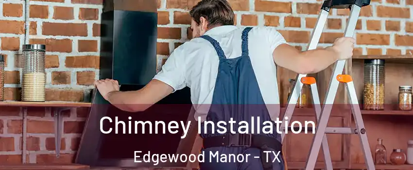 Chimney Installation Edgewood Manor - TX