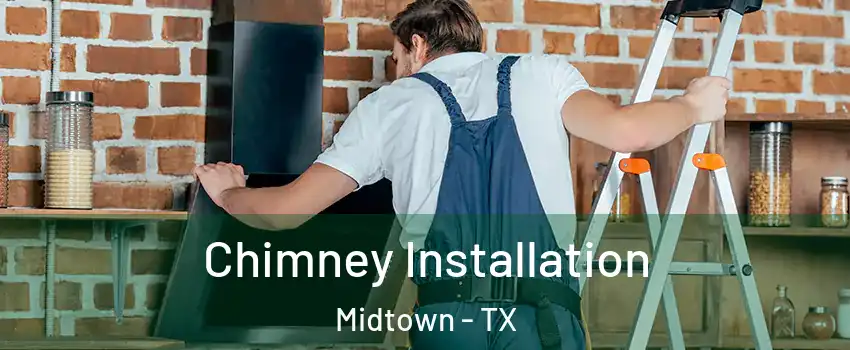 Chimney Installation Midtown - TX