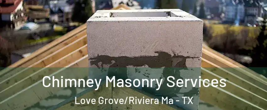 Chimney Masonry Services Love Grove/Riviera Ma - TX