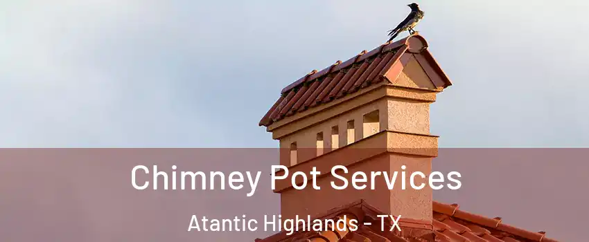 Chimney Pot Services Atantic Highlands - TX