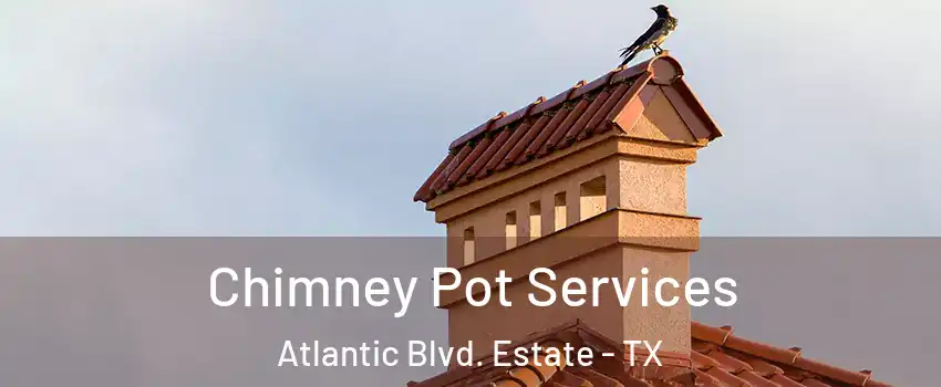 Chimney Pot Services Atlantic Blvd. Estate - TX