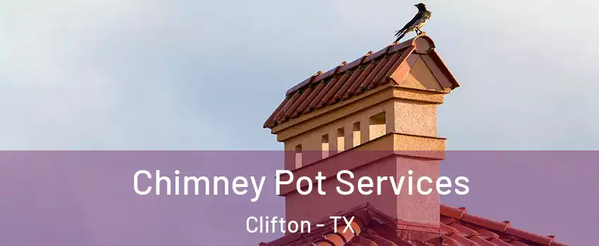 Chimney Pot Services Clifton - TX