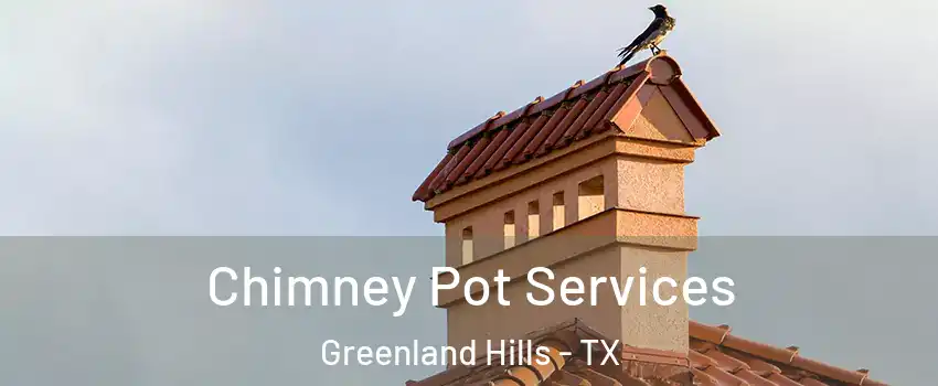 Chimney Pot Services Greenland Hills - TX