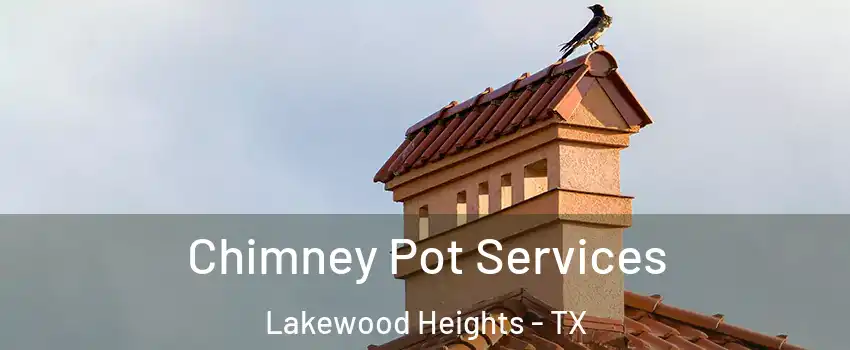 Chimney Pot Services Lakewood Heights - TX