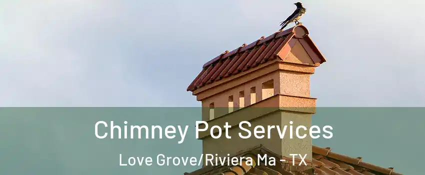 Chimney Pot Services Love Grove/Riviera Ma - TX