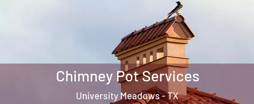 Chimney Pot Services University Meadows - TX