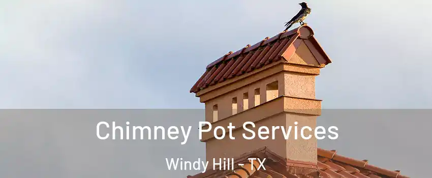 Chimney Pot Services Windy Hill - TX