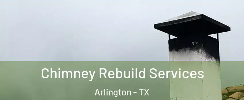 Chimney Rebuild Services Arlington - TX