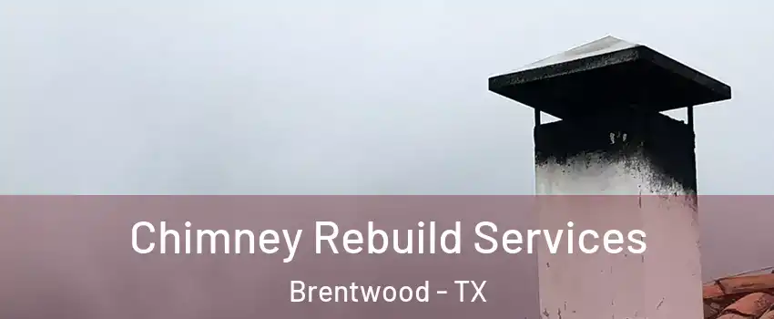 Chimney Rebuild Services Brentwood - TX