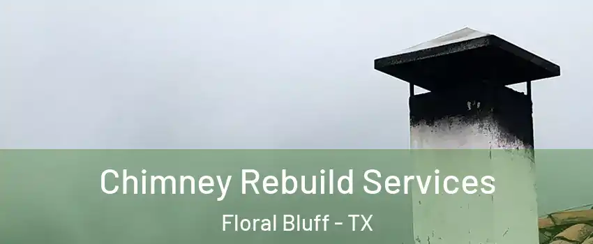 Chimney Rebuild Services Floral Bluff - TX