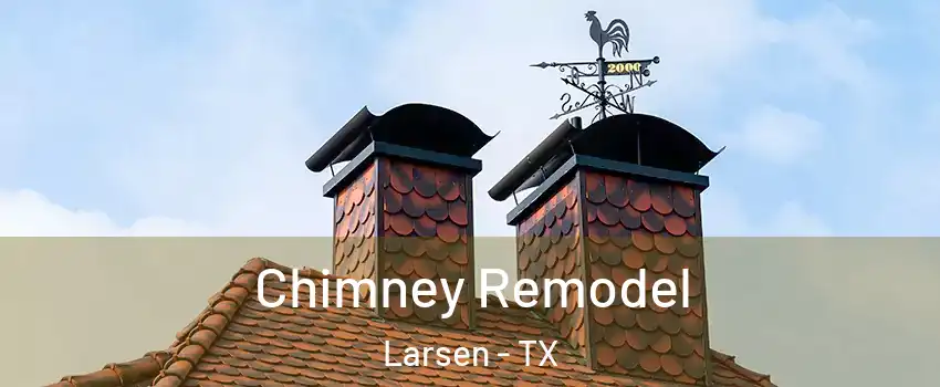 Chimney Remodel Larsen - TX