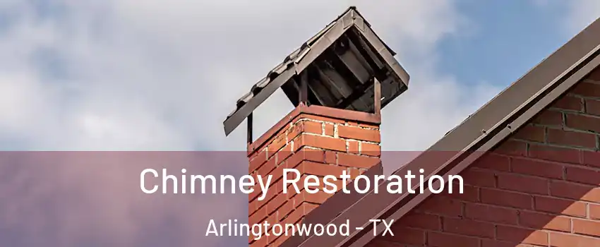 Chimney Restoration Arlingtonwood - TX