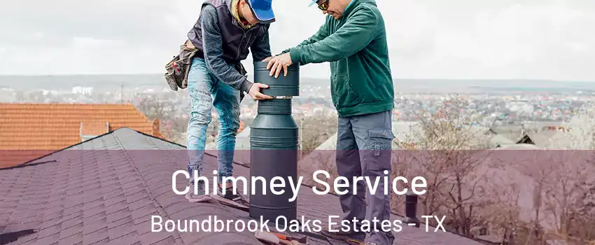 Chimney Service Boundbrook Oaks Estates - TX