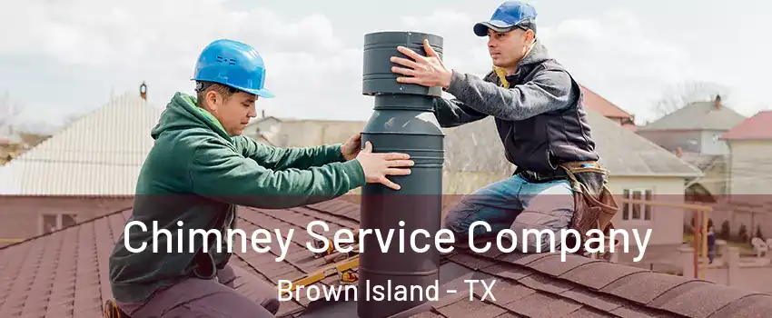 Chimney Service Company Brown Island - TX