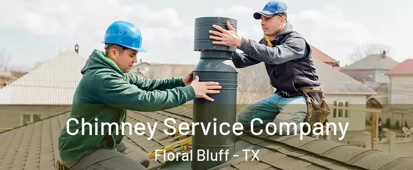 Chimney Service Company Floral Bluff - TX