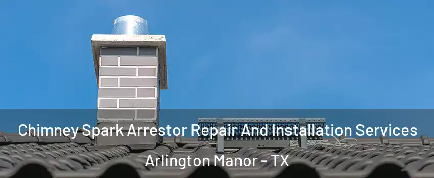 Chimney Spark Arrestor Repair And Installation Services Arlington Manor - TX