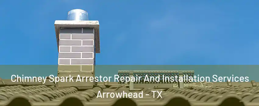 Chimney Spark Arrestor Repair And Installation Services Arrowhead - TX