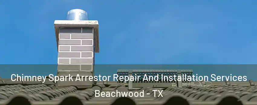 Chimney Spark Arrestor Repair And Installation Services Beachwood - TX