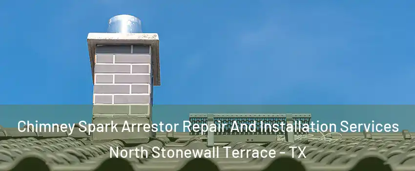 Chimney Spark Arrestor Repair And Installation Services North Stonewall Terrace - TX