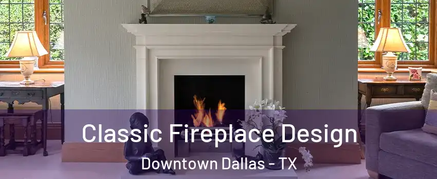 Classic Fireplace Design Downtown Dallas - TX