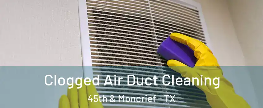 Clogged Air Duct Cleaning 45th & Moncrief - TX