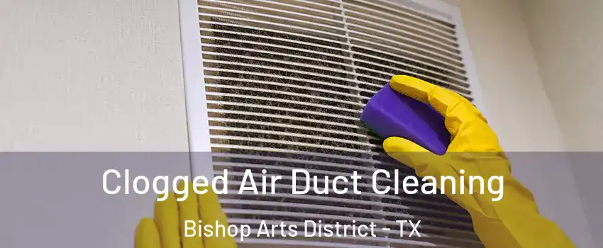 Clogged Air Duct Cleaning Bishop Arts District - TX