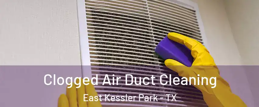 Clogged Air Duct Cleaning East Kessler Park - TX