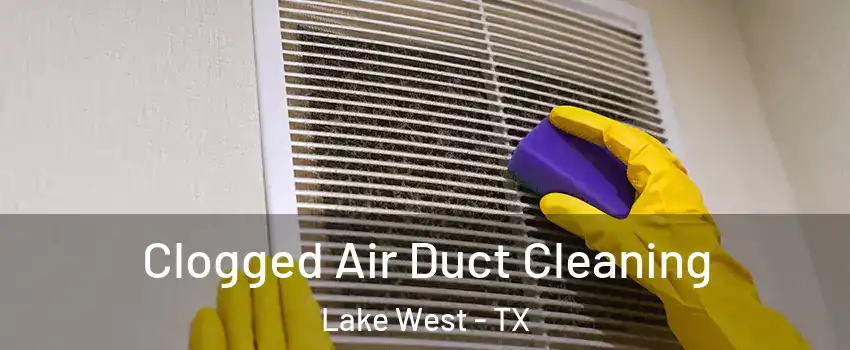 Clogged Air Duct Cleaning Lake West - TX