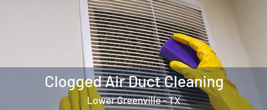 Clogged Air Duct Cleaning Lower Greenville - TX