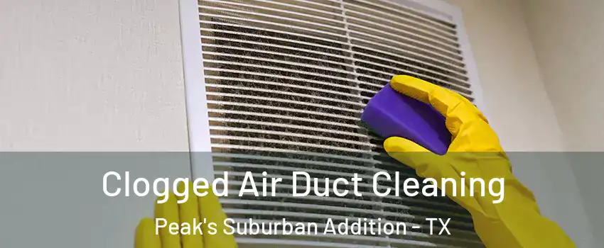 Clogged Air Duct Cleaning Peak's Suburban Addition - TX