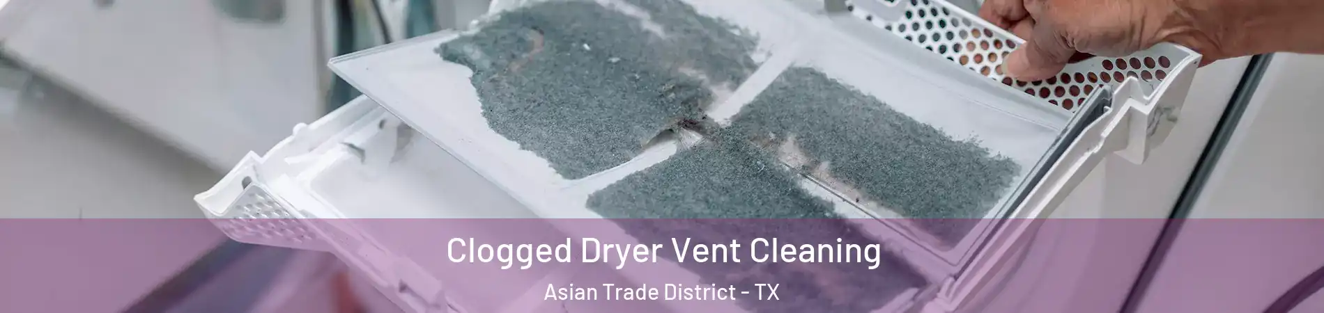 Clogged Dryer Vent Cleaning Asian Trade District - TX