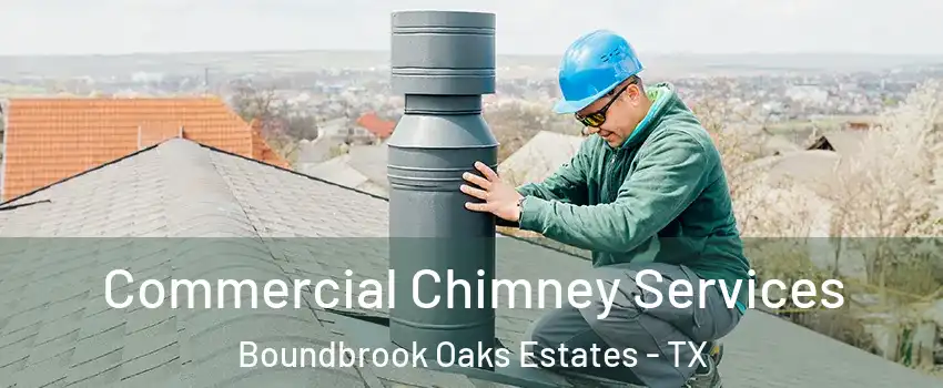 Commercial Chimney Services Boundbrook Oaks Estates - TX