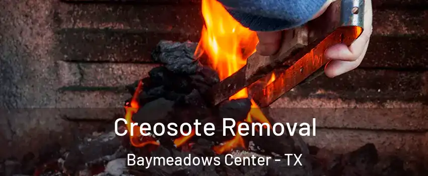 Creosote Removal Baymeadows Center - TX