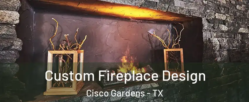 Custom Fireplace Design Cisco Gardens - TX