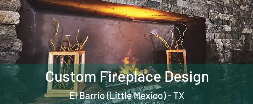 Custom Fireplace Design El Barrio (Little Mexico) - TX