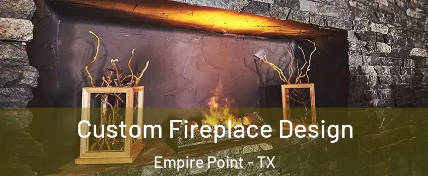 Custom Fireplace Design Empire Point - TX