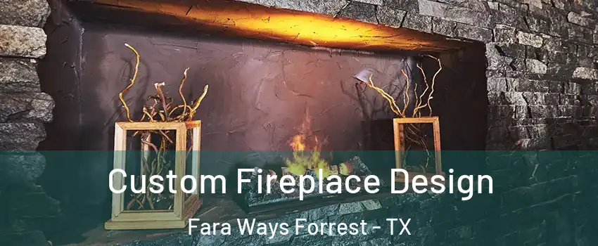 Custom Fireplace Design Fara Ways Forrest - TX