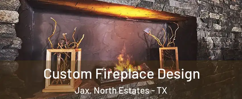 Custom Fireplace Design Jax. North Estates - TX