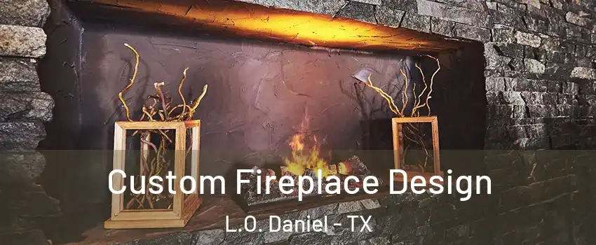 Custom Fireplace Design L.O. Daniel - TX