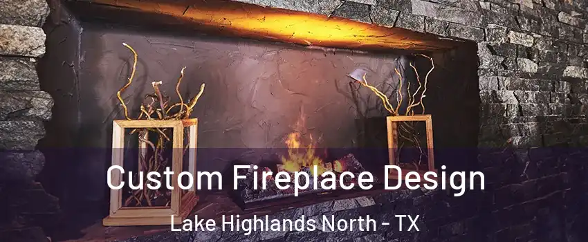 Custom Fireplace Design Lake Highlands North - TX