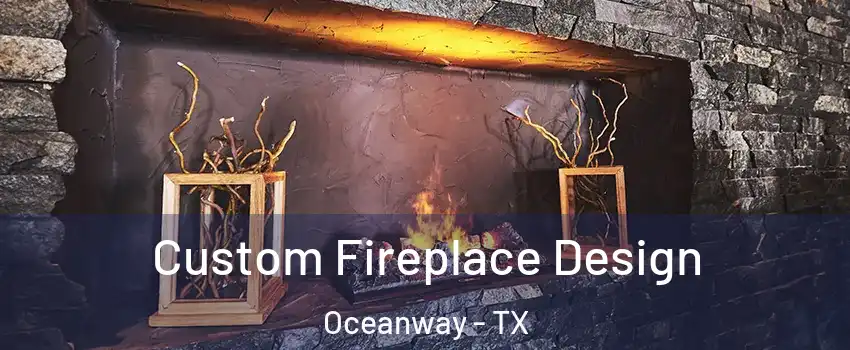 Custom Fireplace Design Oceanway - TX