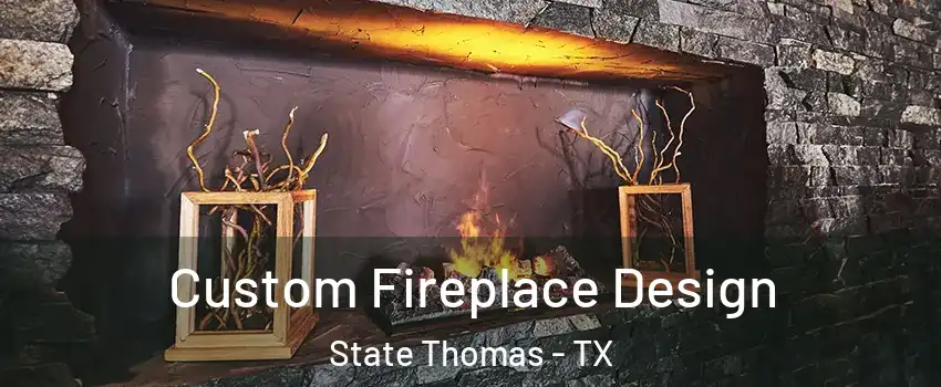 Custom Fireplace Design State Thomas - TX