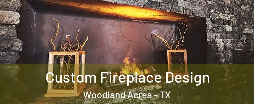 Custom Fireplace Design Woodland Acrea - TX