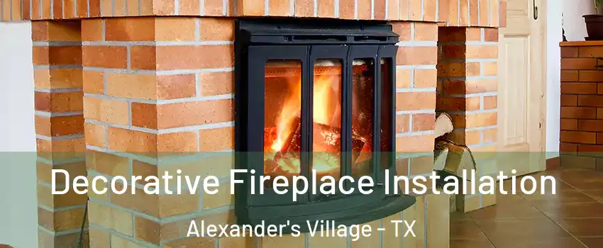 Decorative Fireplace Installation Alexander's Village - TX