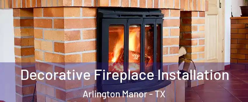 Decorative Fireplace Installation Arlington Manor - TX