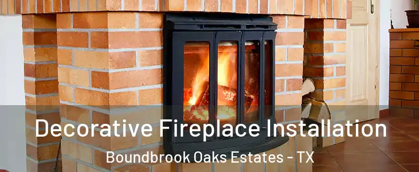 Decorative Fireplace Installation Boundbrook Oaks Estates - TX