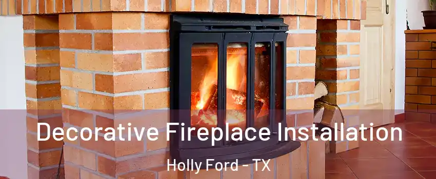 Decorative Fireplace Installation Holly Ford - TX