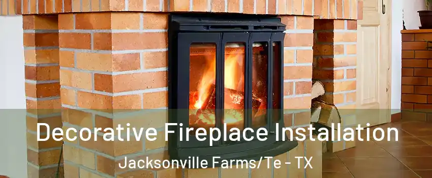 Decorative Fireplace Installation Jacksonville Farms/Te - TX