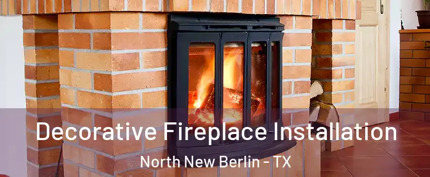 Decorative Fireplace Installation North New Berlin - TX